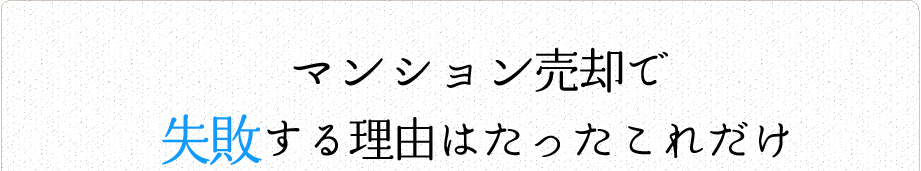 マンション売却で失敗する理由はたったこれだけ